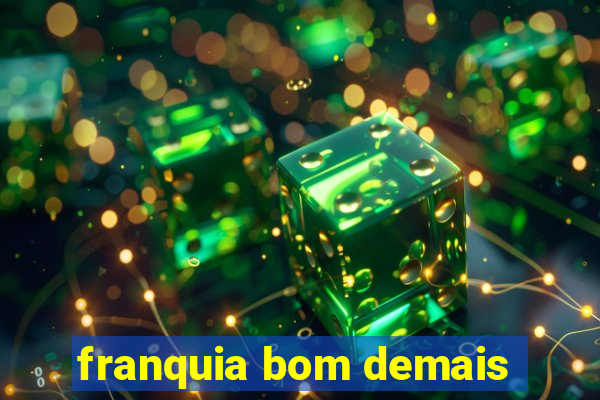 franquia bom demais